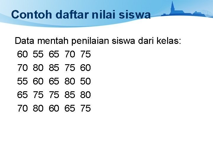 Contoh daftar nilai siswa Data mentah penilaian siswa dari kelas: 60 55 65 70