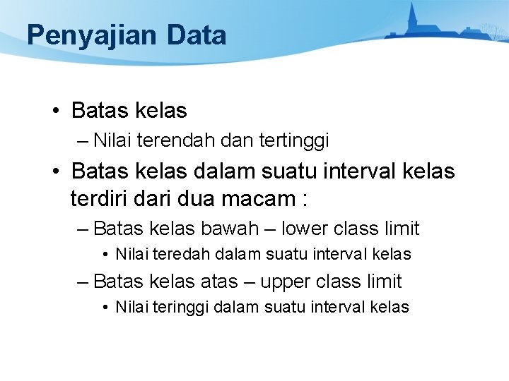 Penyajian Data • Batas kelas – Nilai terendah dan tertinggi • Batas kelas dalam
