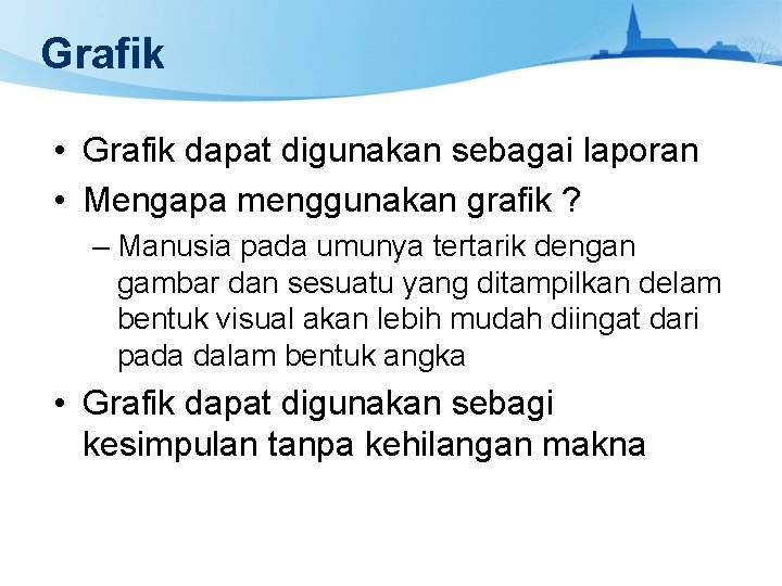 Grafik • Grafik dapat digunakan sebagai laporan • Mengapa menggunakan grafik ? – Manusia