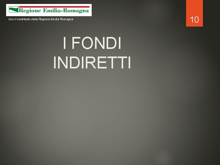 Con il contributo della Regione Emilia Romagna I FONDI INDIRETTI 10 