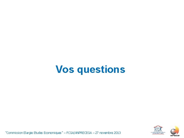 Vos questions "Commission Elargie Etudes Economiques" – FCGA/ANPRECEGA – 27 novembre 2013 