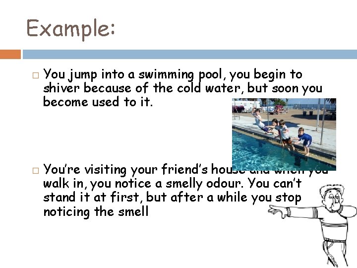 Example: � � You jump into a swimming pool, you begin to shiver because