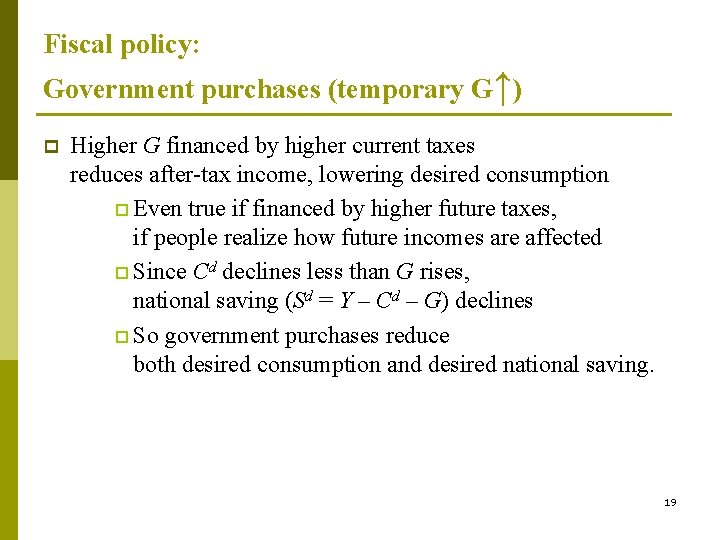 Fiscal policy: Government purchases (temporary G↑) p Higher G financed by higher current taxes