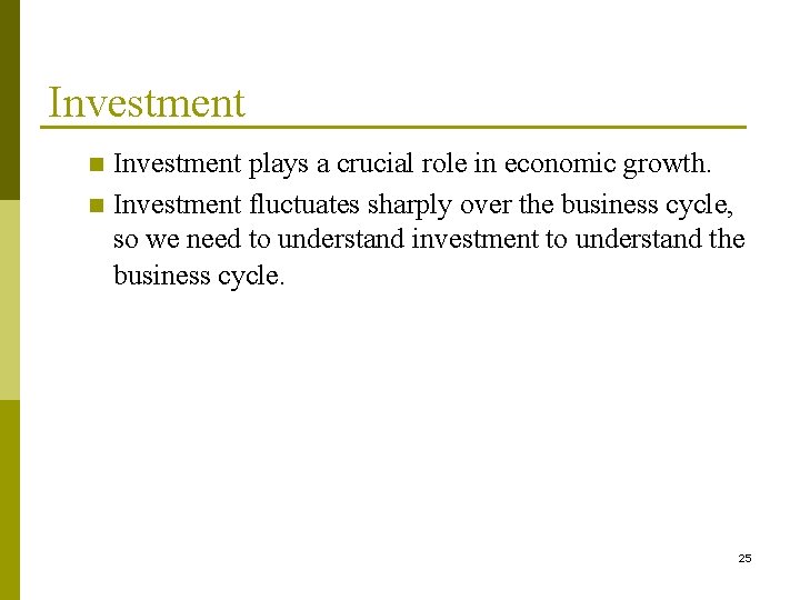 Investment plays a crucial role in economic growth. n Investment fluctuates sharply over the