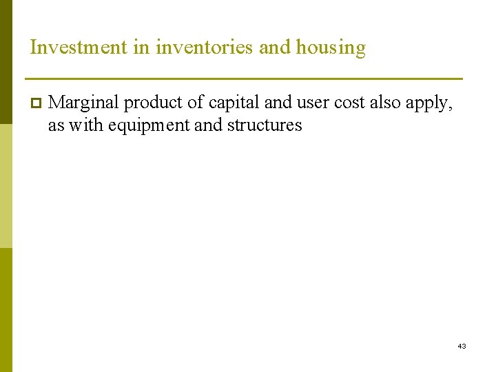 Investment in inventories and housing p Marginal product of capital and user cost also