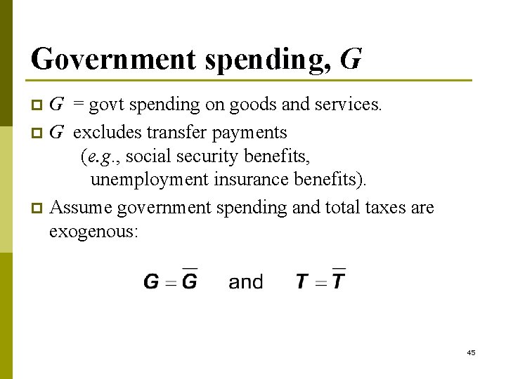 Government spending, G G = govt spending on goods and services. p G excludes