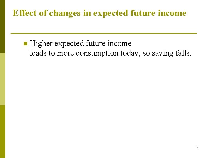 Effect of changes in expected future income n Higher expected future income leads to