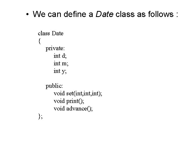  • We can define a Date class as follows : class Date {