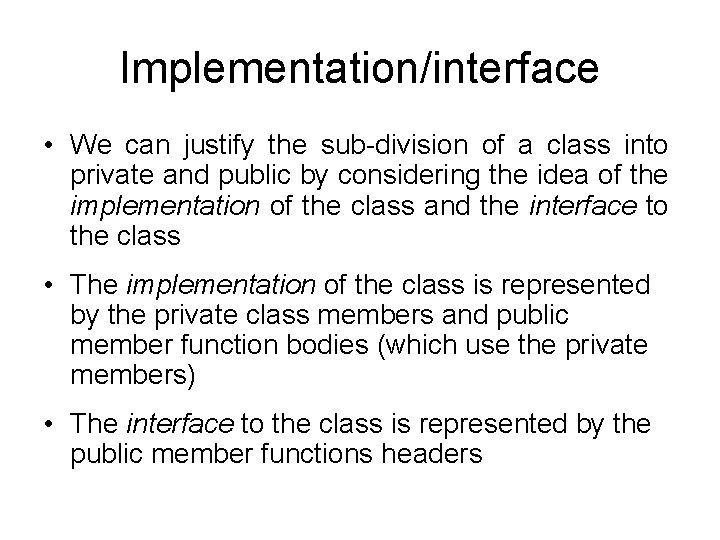 Implementation/interface • We can justify the sub-division of a class into private and public