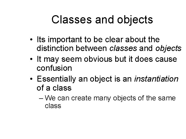 Classes and objects • Its important to be clear about the distinction between classes