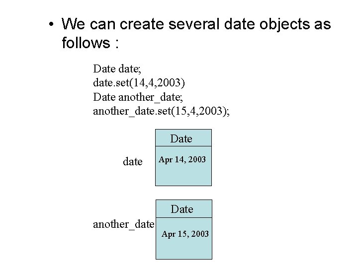  • We can create several date objects as follows : Date date; date.