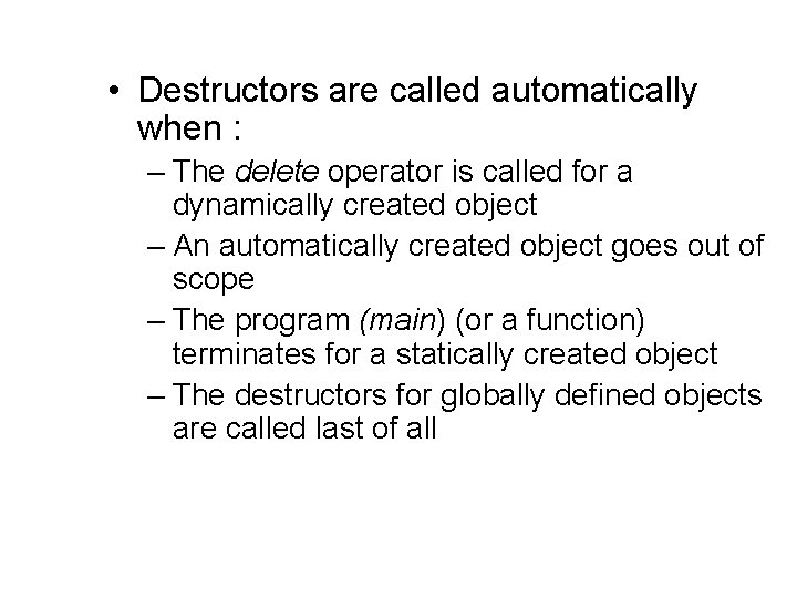  • Destructors are called automatically when : – The delete operator is called