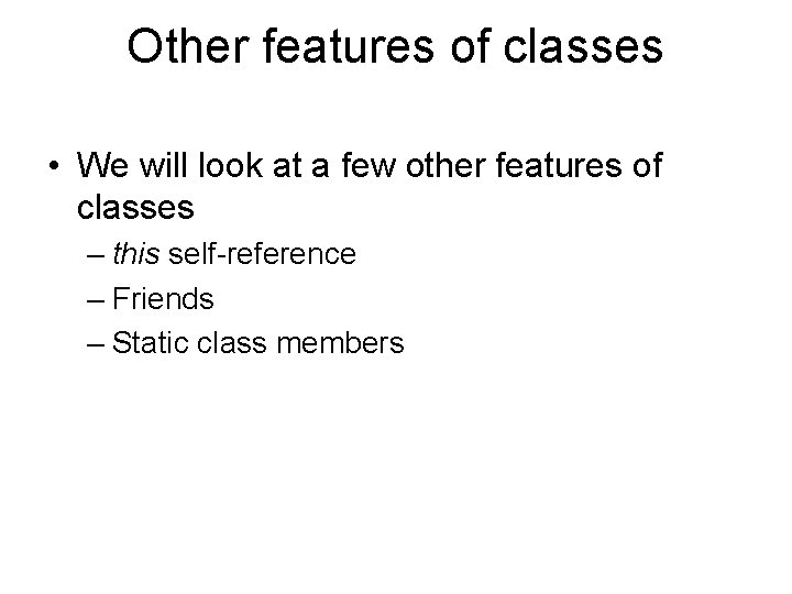 Other features of classes • We will look at a few other features of