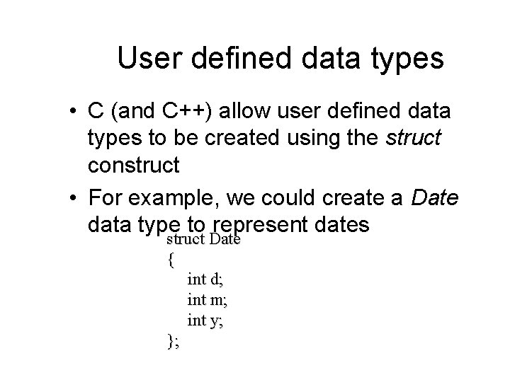 User defined data types • C (and C++) allow user defined data types to