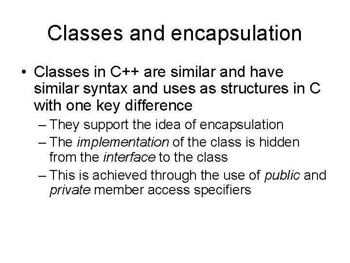 Classes and encapsulation • Classes in C++ are similar and have similar syntax and