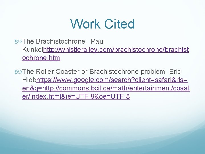 Work Cited The Brachistochrone. Paul Kunkelhttp: //whistleralley. com/brachistochrone/brachist ochrone. htm The Roller Coaster or