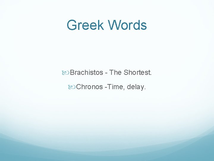 Greek Words Brachistos - The Shortest. Chronos -Time, delay. 