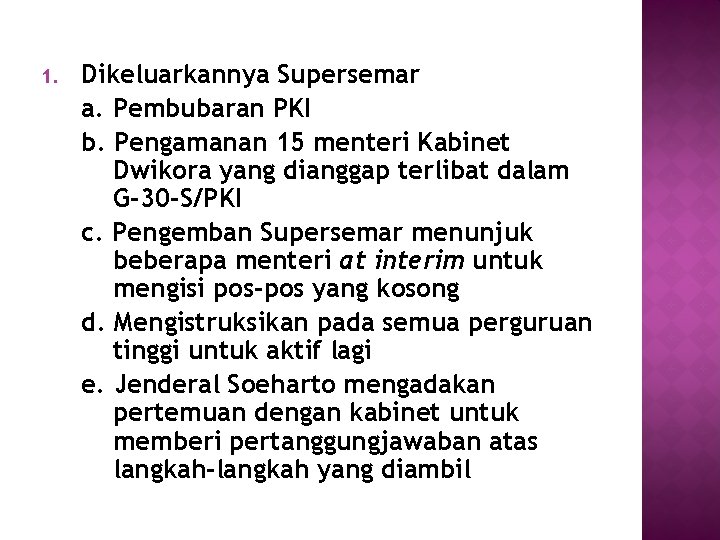 1. Dikeluarkannya Supersemar a. Pembubaran PKI b. Pengamanan 15 menteri Kabinet Dwikora yang dianggap