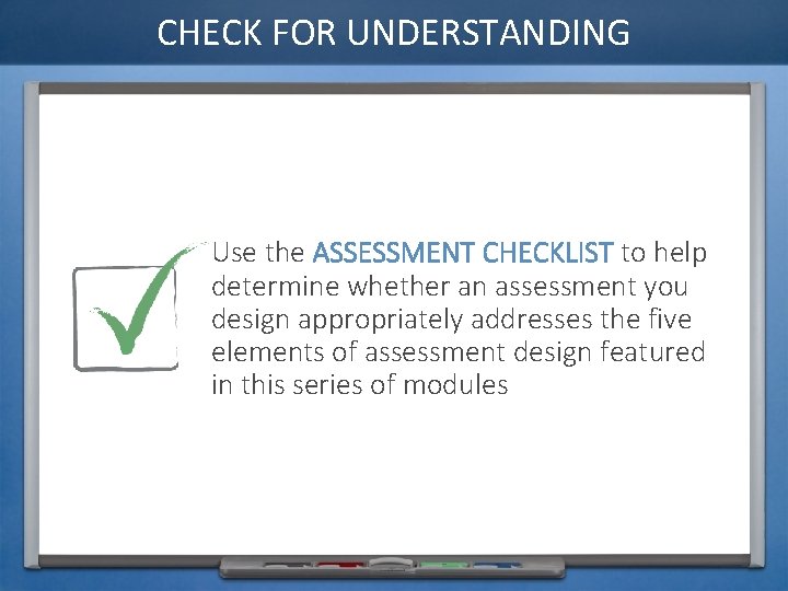 CHECK FOR UNDERSTANDING Use the ASSESSMENT CHECKLIST to help determine whether an assessment you