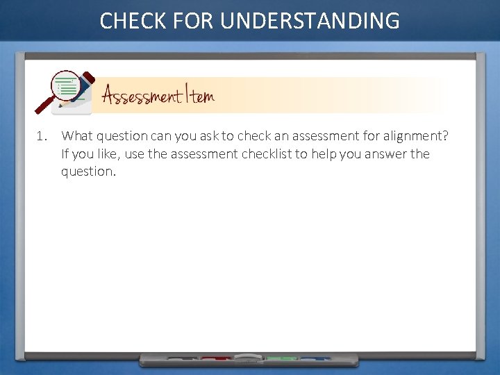 CHECK FOR UNDERSTANDING 1. What question can you ask to check an assessment for