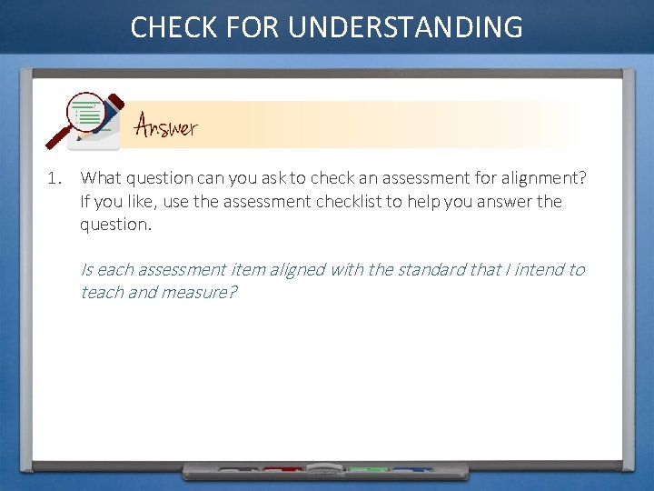 CHECK FOR UNDERSTANDING 1. What question can you ask to check an assessment for