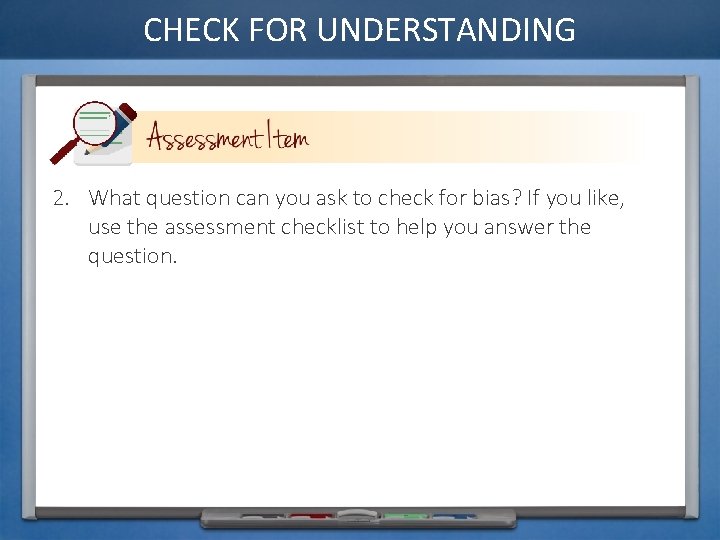 CHECK FOR UNDERSTANDING 2. What question can you ask to check for bias? If