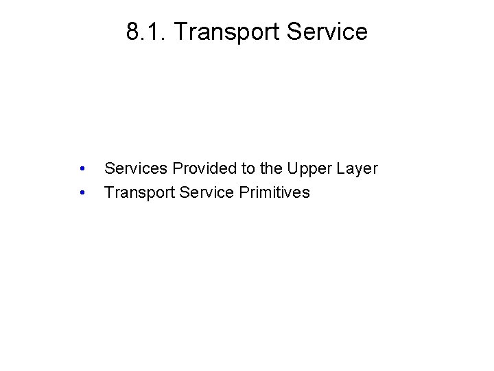 8. 1. Transport Service • • Services Provided to the Upper Layer Transport Service