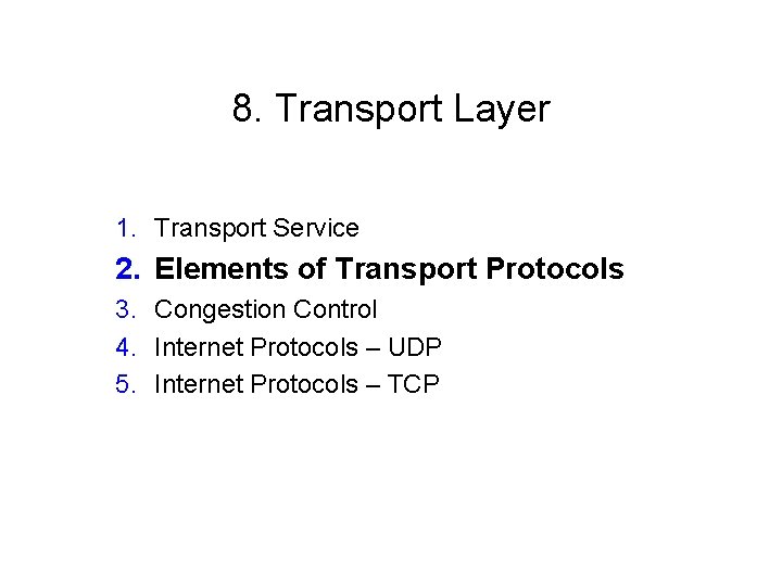 8. Transport Layer 1. Transport Service 2. Elements of Transport Protocols 3. Congestion Control