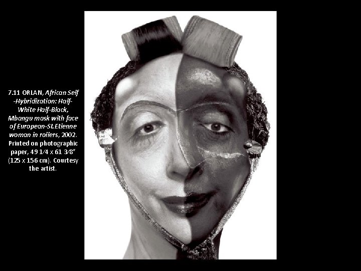 7. 11 ORLAN, African Self -Hybridization: Half. White Half-Black, Mbangu mask with face of