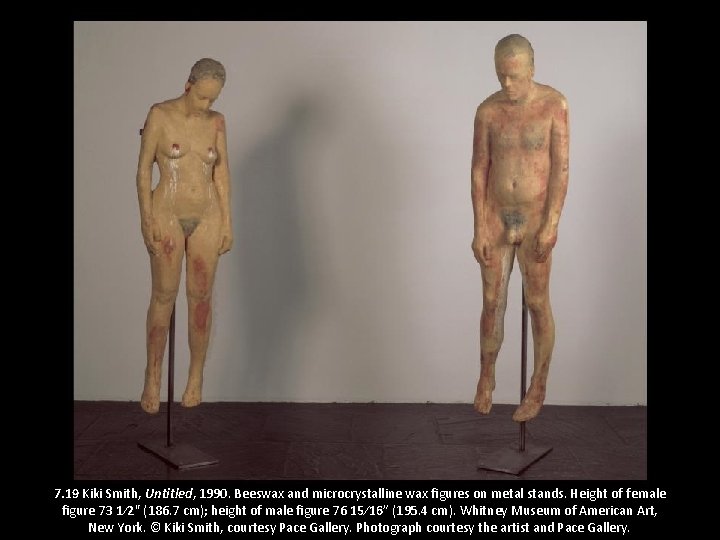 7. 19 Kiki Smith, Untitled, 1990. Beeswax and microcrystalline wax figures on metal stands.