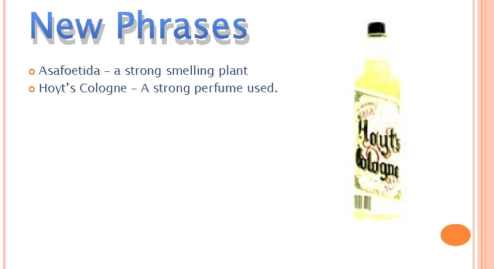 New Phrases Asafoetida – a strong smelling plant Hoyt’s Cologne – A strong perfume