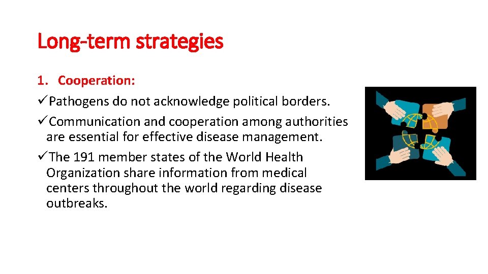 Long-term strategies 1. Cooperation: üPathogens do not acknowledge political borders. üCommunication and cooperation among