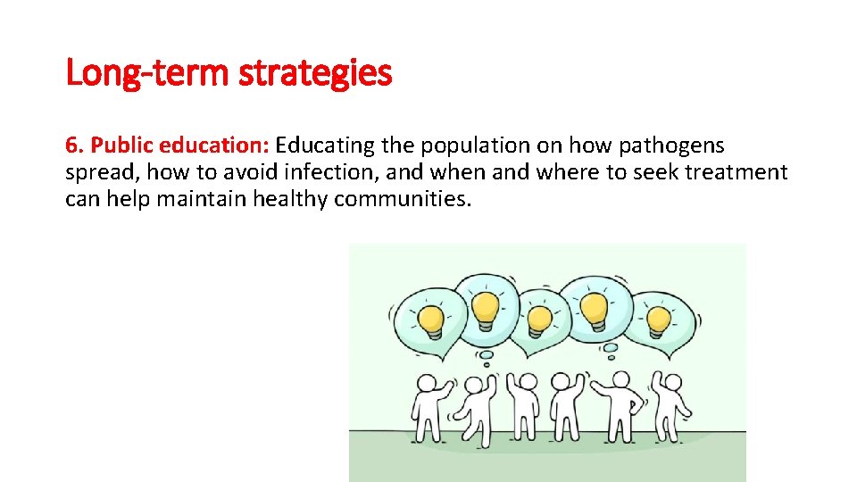 Long-term strategies 6. Public education: Educating the population on how pathogens spread, how to