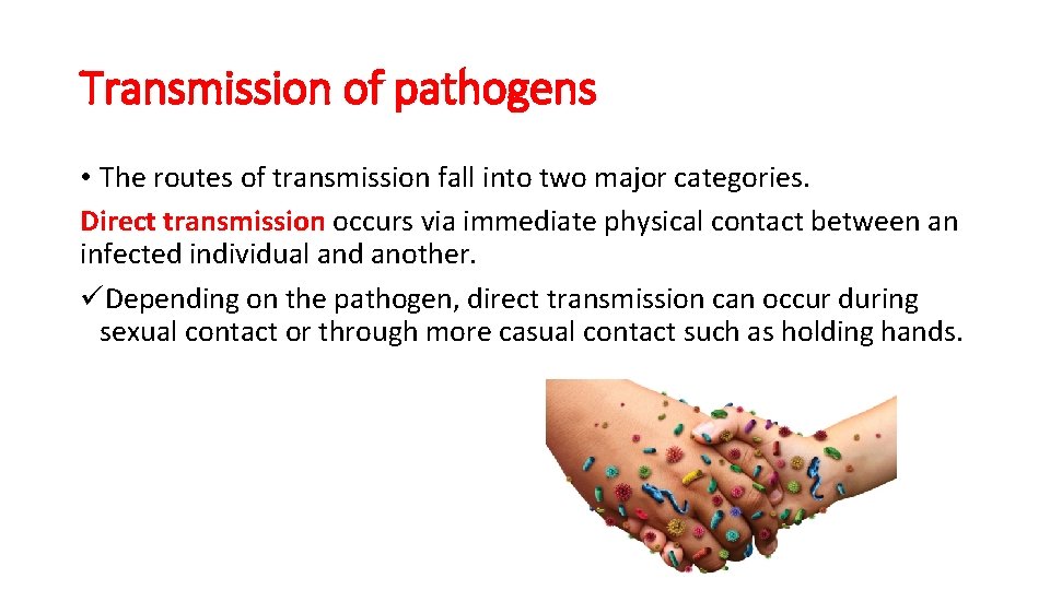 Transmission of pathogens • The routes of transmission fall into two major categories. Direct