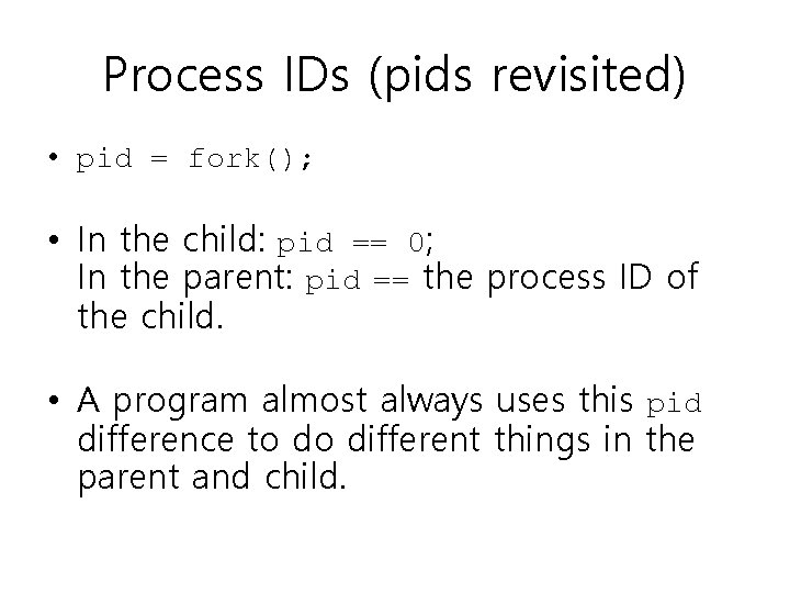 Process IDs (pids revisited) • pid = fork(); • In the child: pid == Process IDs (pids revisited) • pid = fork(); • In the child: pid ==