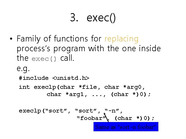3. exec() • Family of functions for replacing process’s program with the one inside 3. exec() • Family of functions for replacing process’s program with the one inside