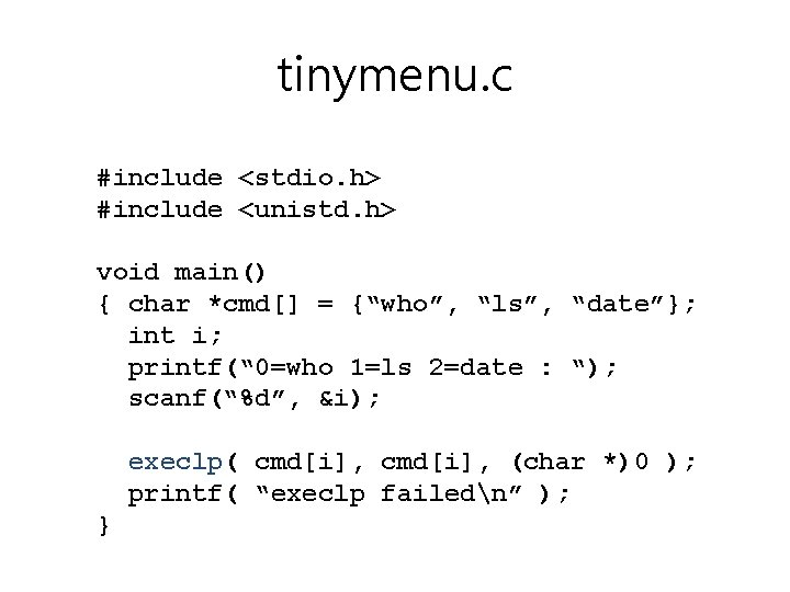 tinymenu. c #include <stdio. h> #include <unistd. h> void main() { char *cmd[] =