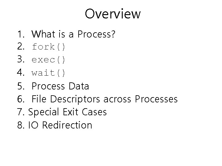 Overview 1. 2. 3. 4. 5. 6. 7. 8. What is a Process? fork() Overview 1. 2. 3. 4. 5. 6. 7. 8. What is a Process? fork()