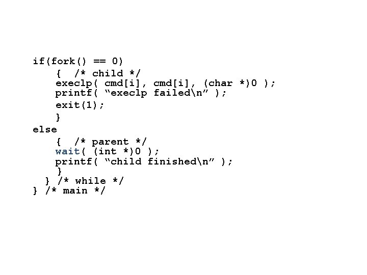 if(fork() == 0) { /* child */ execlp( cmd[i], (char *)0 ); printf( “execlp