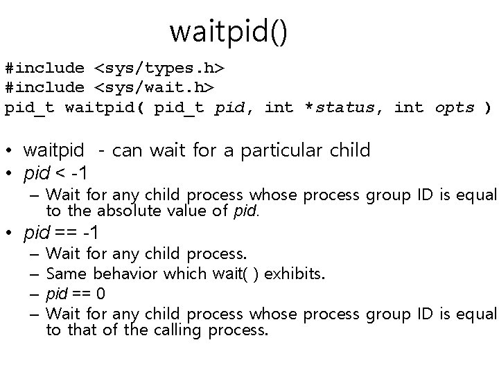 waitpid() #include <sys/types. h> #include <sys/wait. h> pid_t waitpid( pid_t pid, int *status, int waitpid() #include <sys/types. h> #include <sys/wait. h> pid_t waitpid( pid_t pid, int *status, int