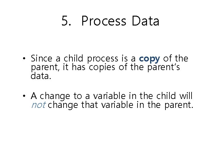 5. Process Data • Since a child process is a copy of the parent, 5. Process Data • Since a child process is a copy of the parent,