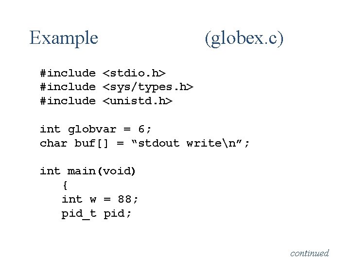 Example (globex. c) #include <stdio. h> #include <sys/types. h> #include <unistd. h> int globvar Example (globex. c) #include <stdio. h> #include <sys/types. h> #include <unistd. h> int globvar