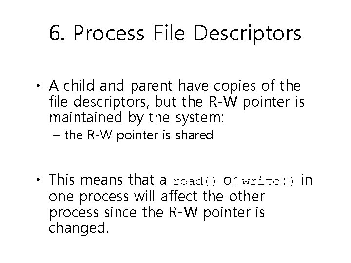 6. Process File Descriptors • A child and parent have copies of the file 6. Process File Descriptors • A child and parent have copies of the file