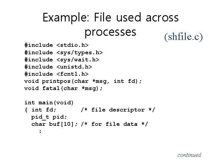 Example: File used across processes (shfile. c) #include <stdio. h> #include <sys/types. h> #include Example: File used across processes (shfile. c) #include <stdio. h> #include <sys/types. h> #include