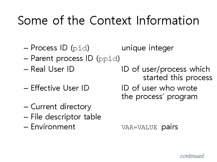 Some of the Context Information – Process ID (pid) unique integer – Parent process Some of the Context Information – Process ID (pid) unique integer – Parent process