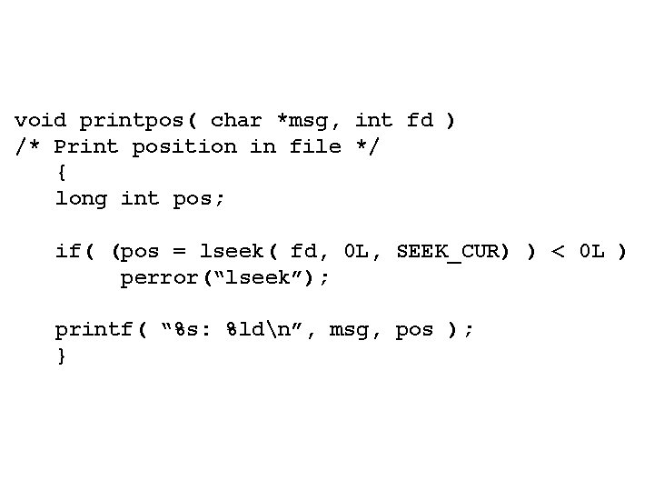 void printpos( char *msg, int fd ) /* Print position in file */ { void printpos( char *msg, int fd ) /* Print position in file */ {
