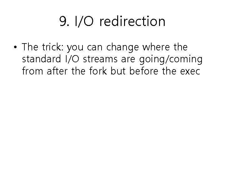 9. I/O redirection • The trick: you can change where the standard I/O streams 9. I/O redirection • The trick: you can change where the standard I/O streams
