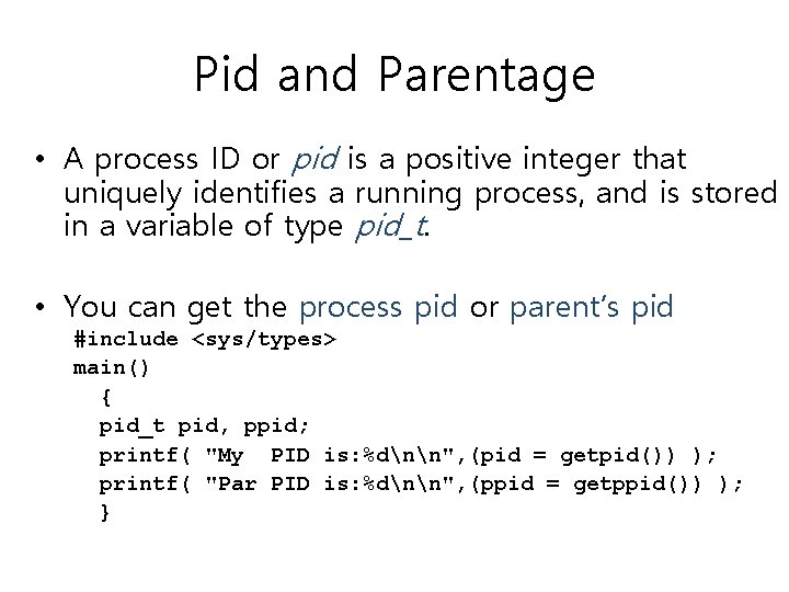 Pid and Parentage • A process ID or pid is a positive integer that Pid and Parentage • A process ID or pid is a positive integer that