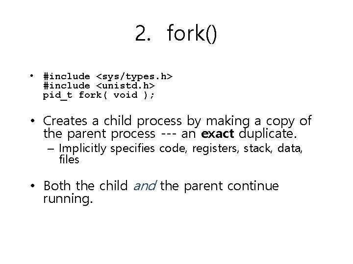 2. fork() • #include <sys/types. h> #include <unistd. h> pid_t fork( void ); • 2. fork() • #include <sys/types. h> #include <unistd. h> pid_t fork( void ); •