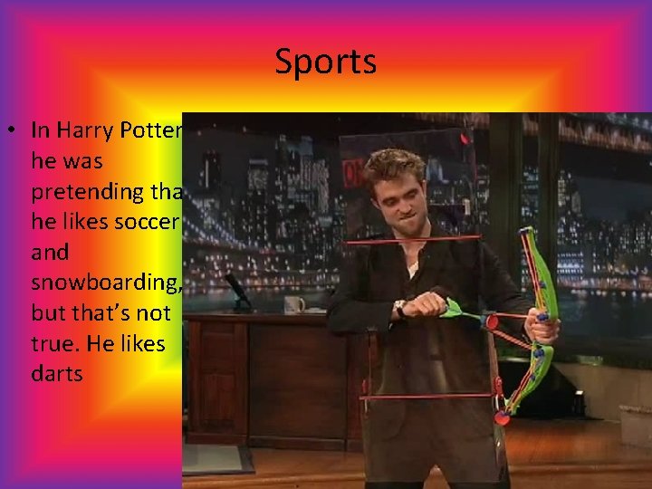 Sports • In Harry Potter he was pretending that he likes soccer and snowboarding,